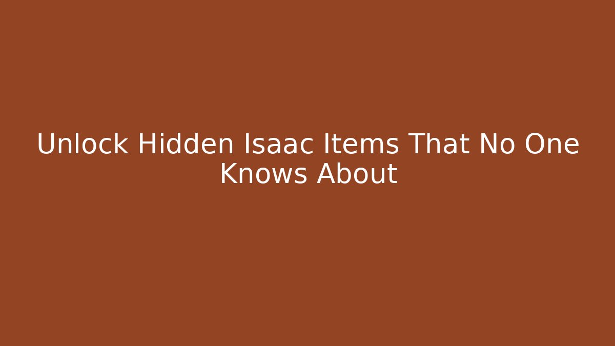 Unlock Hidden Isaac Items That No One Knows About