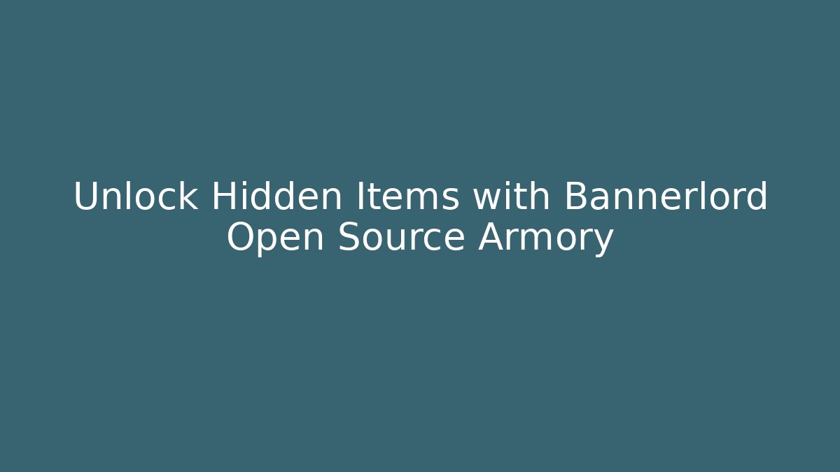 Unlock Hidden Items with Bannerlord Open Source Armory