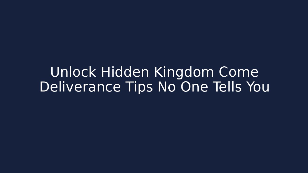 Unlock Hidden Kingdom Come Deliverance Tips No One Tells You