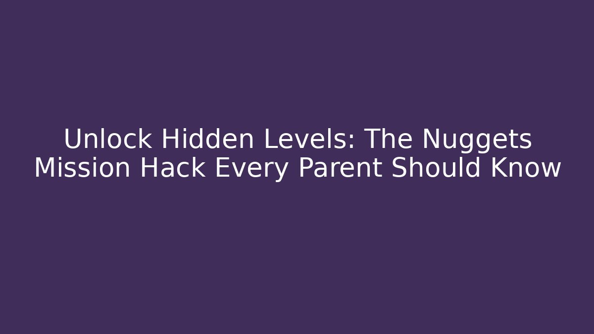 Unlock Hidden Levels: The Nuggets Mission Hack Every Parent Should Know