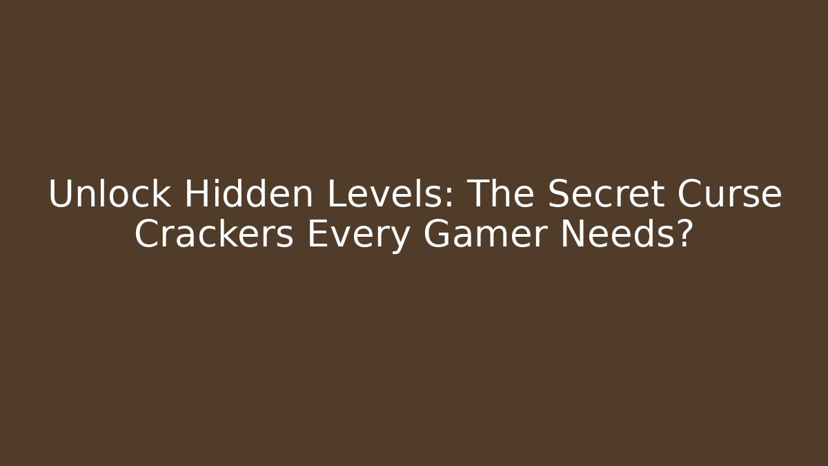 Unlock Hidden Levels: The Secret Curse Crackers Every Gamer Needs?