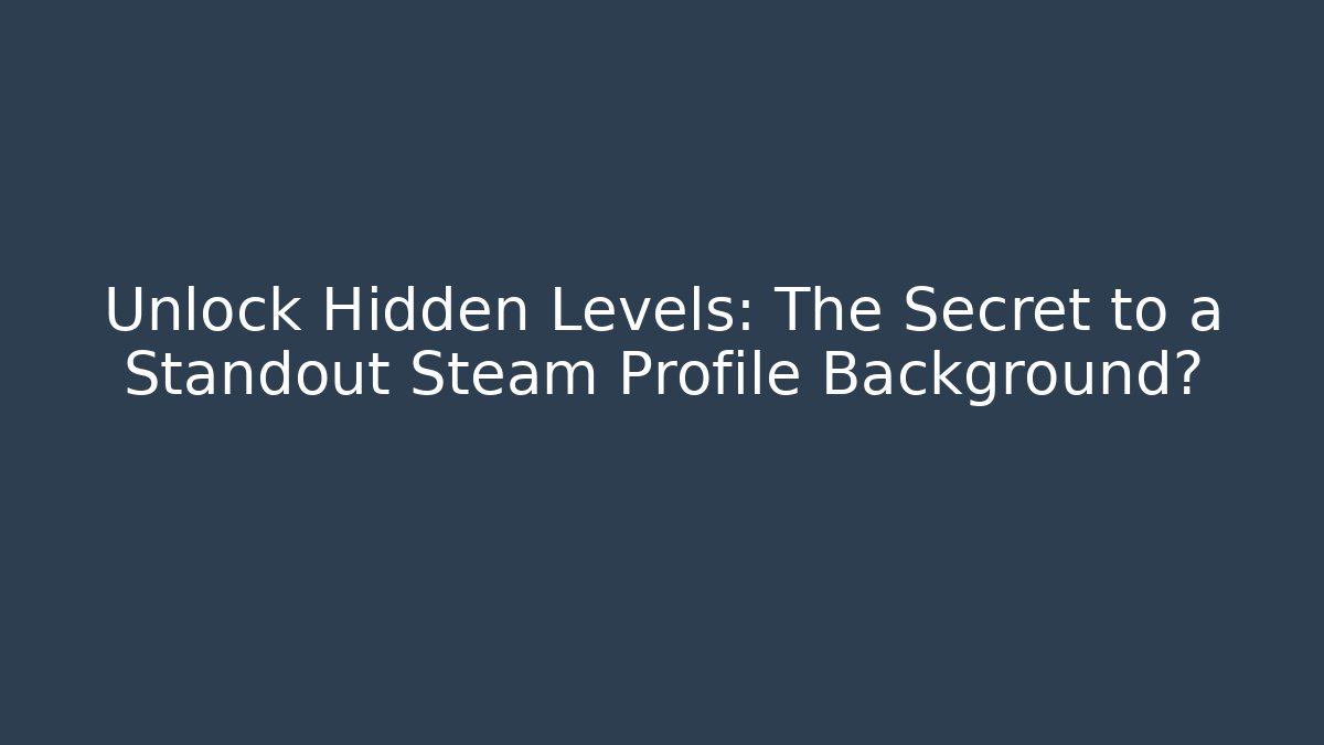 Unlock Hidden Levels: The Secret to a Standout Steam Profile Background?