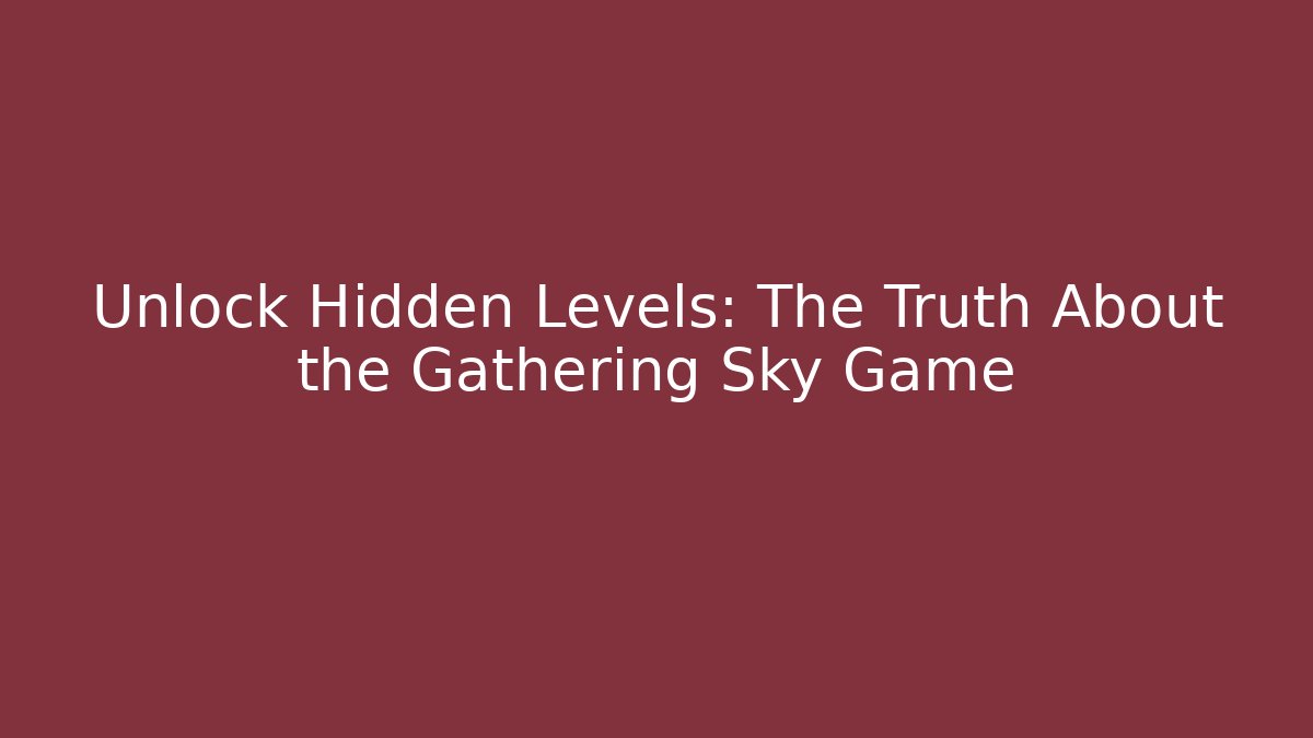 Unlock Hidden Levels: The Truth About the Gathering Sky Game