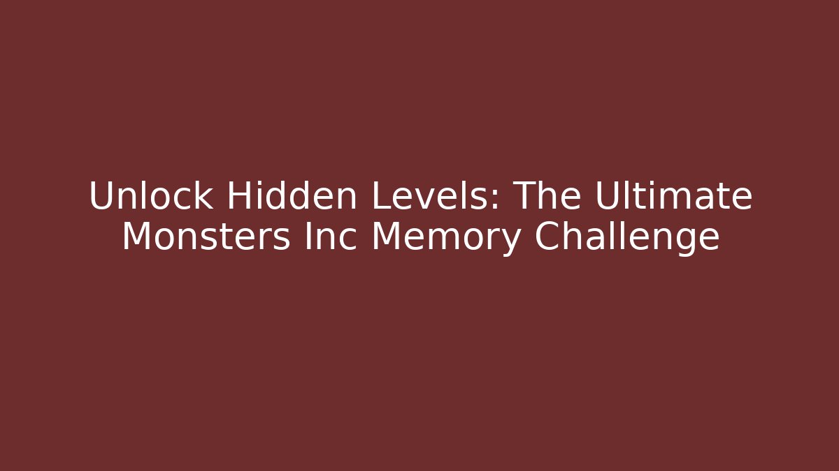 Unlock Hidden Levels: The Ultimate Monsters Inc Memory Challenge
