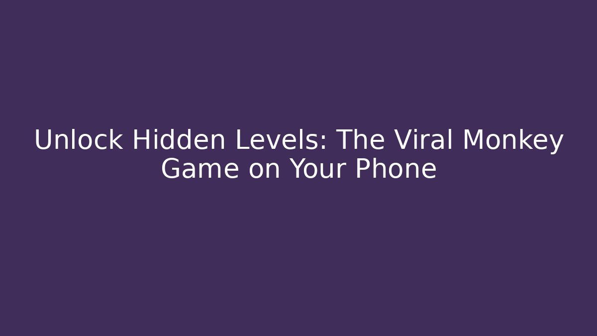 Unlock Hidden Levels: The Viral Monkey Game on Your Phone