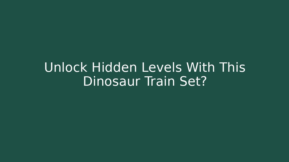 Unlock Hidden Levels With This Dinosaur Train Set?