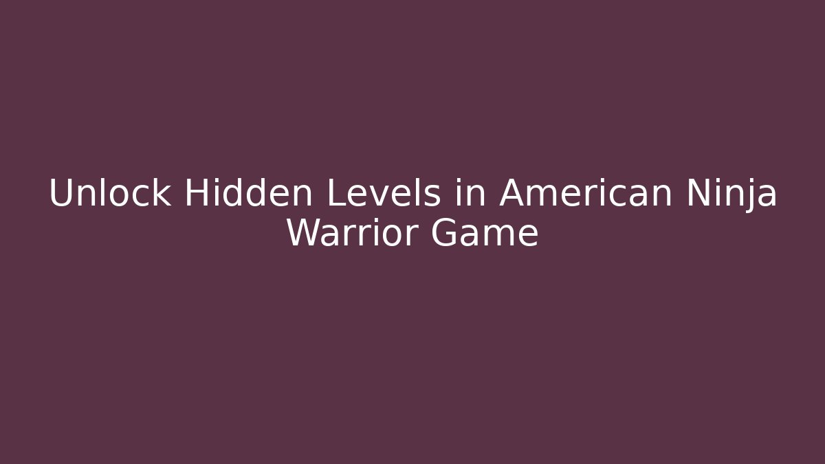 Unlock Hidden Levels in American Ninja Warrior Game
