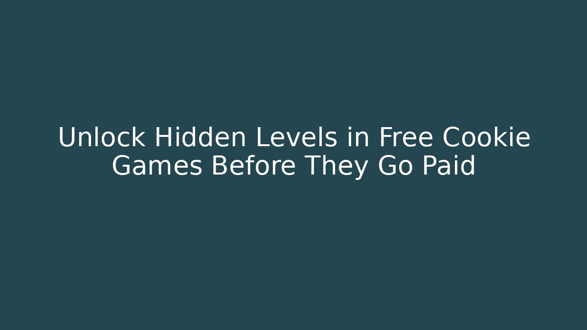 Unlock Hidden Levels in Free Cookie Games Before They Go Paid