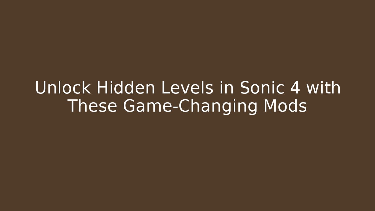 Unlock Hidden Levels in Sonic 4 with These Game-Changing Mods