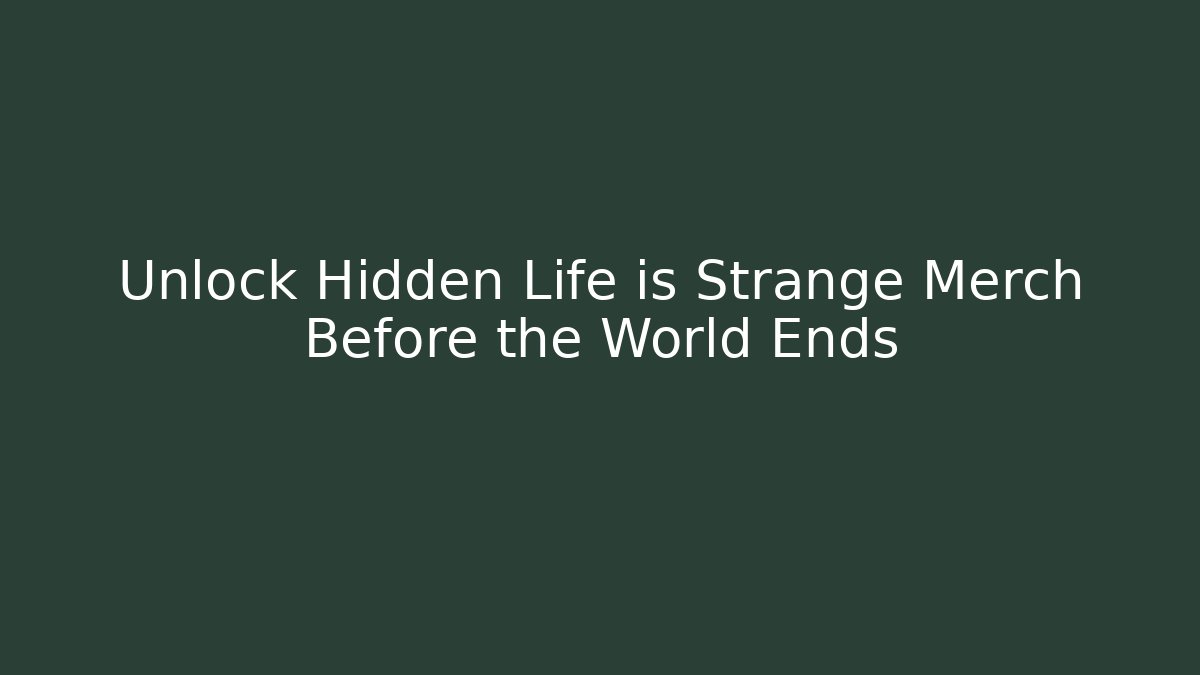 Unlock Hidden Life is Strange Merch Before the World Ends