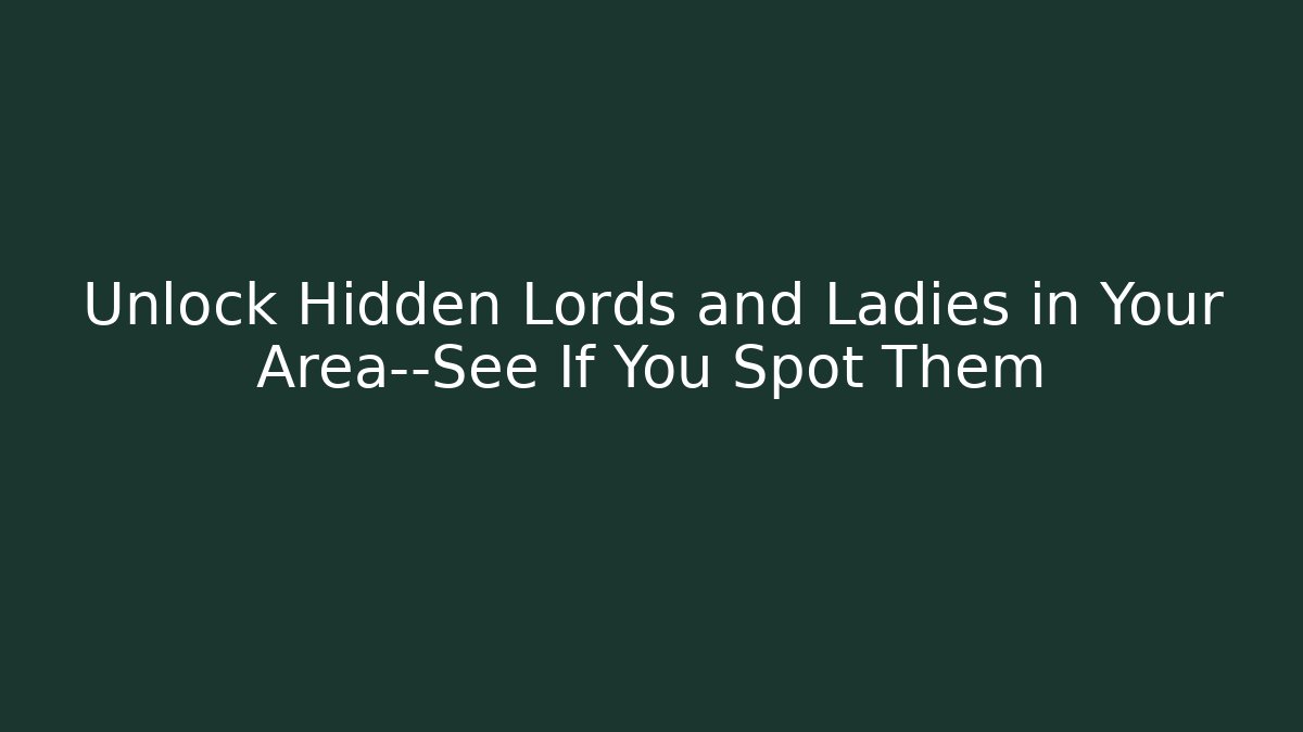 Unlock Hidden Lords and Ladies in Your Area—See If You Spot Them