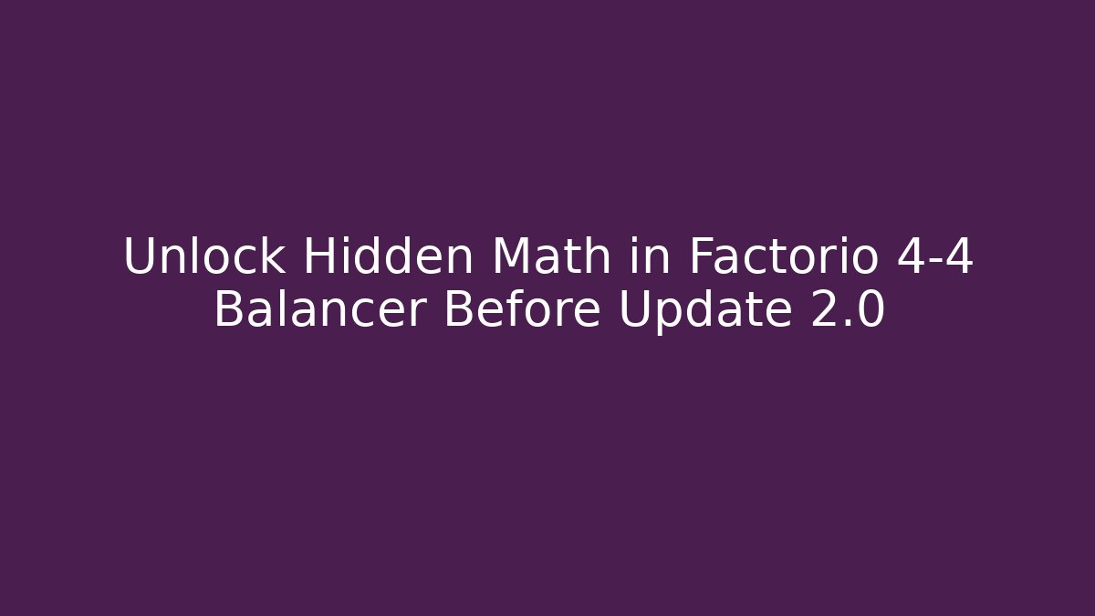 Unlock Hidden Math in Factorio 4-4 Balancer Before Update 2.0