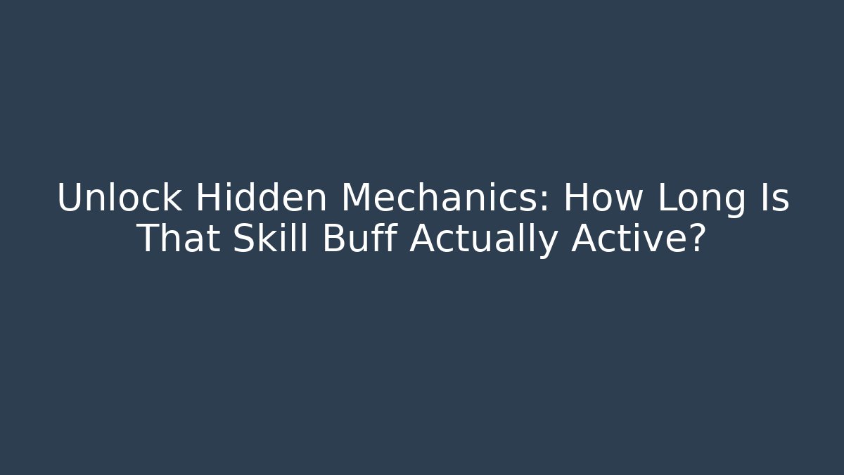 Unlock Hidden Mechanics: How Long Is That Skill Buff Actually Active? - Felix Cat Insurance