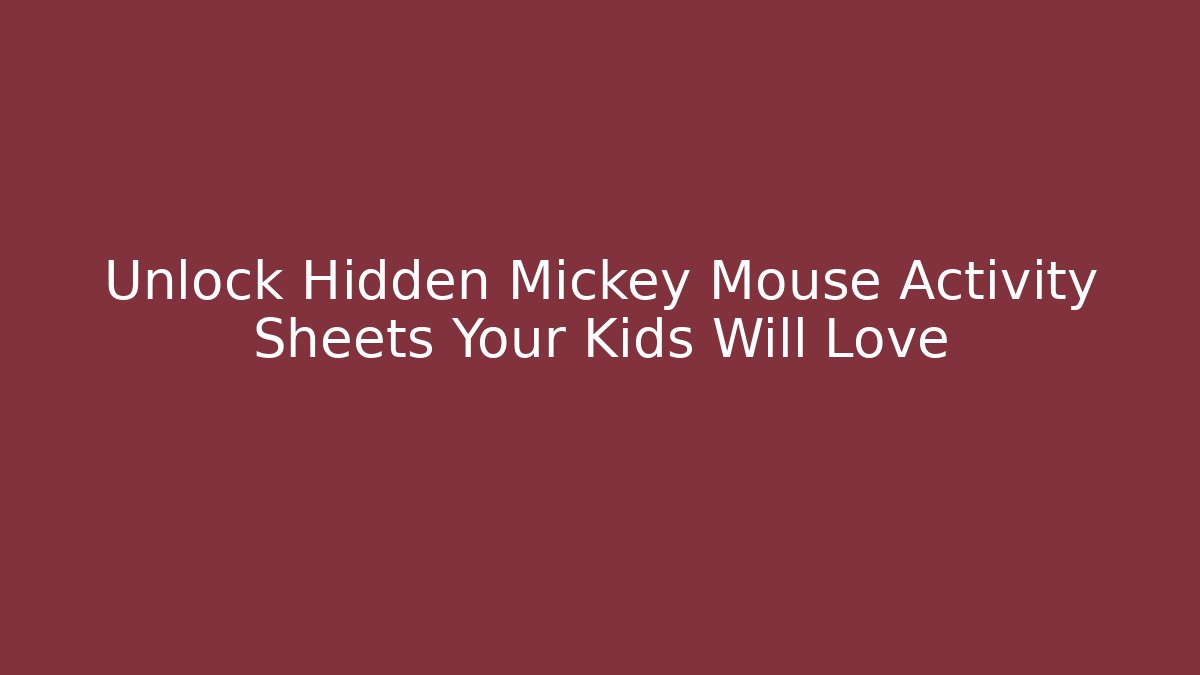 Unlock Hidden Mickey Mouse Activity Sheets Your Kids Will Love