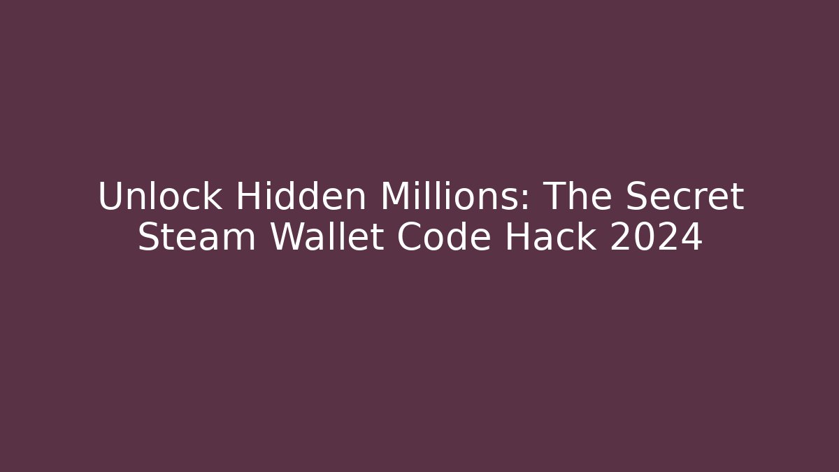 Unlock Hidden Millions: The Secret Steam Wallet Code Hack 2024