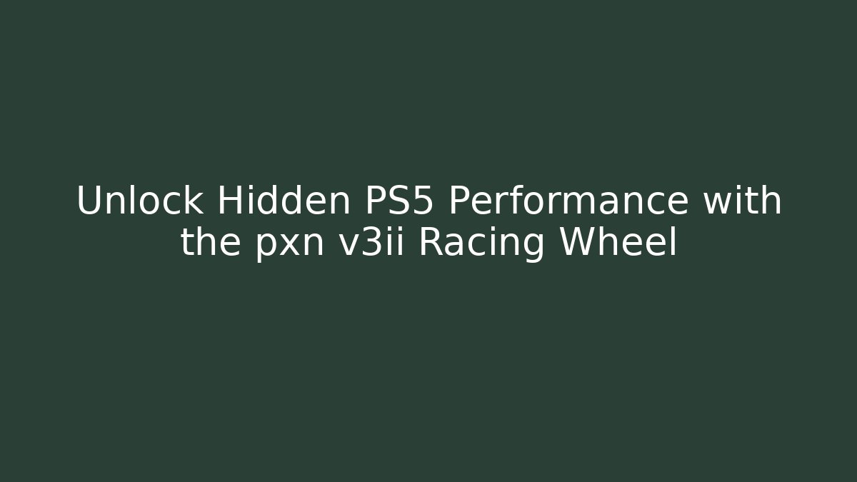Unlock Hidden PS5 Performance with the pxn v3ii Racing Wheel - Felix Cat Insurance