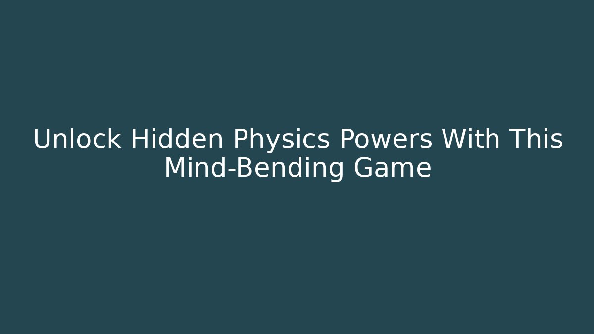 Unlock Hidden Physics Powers With This Mind-Bending Game
