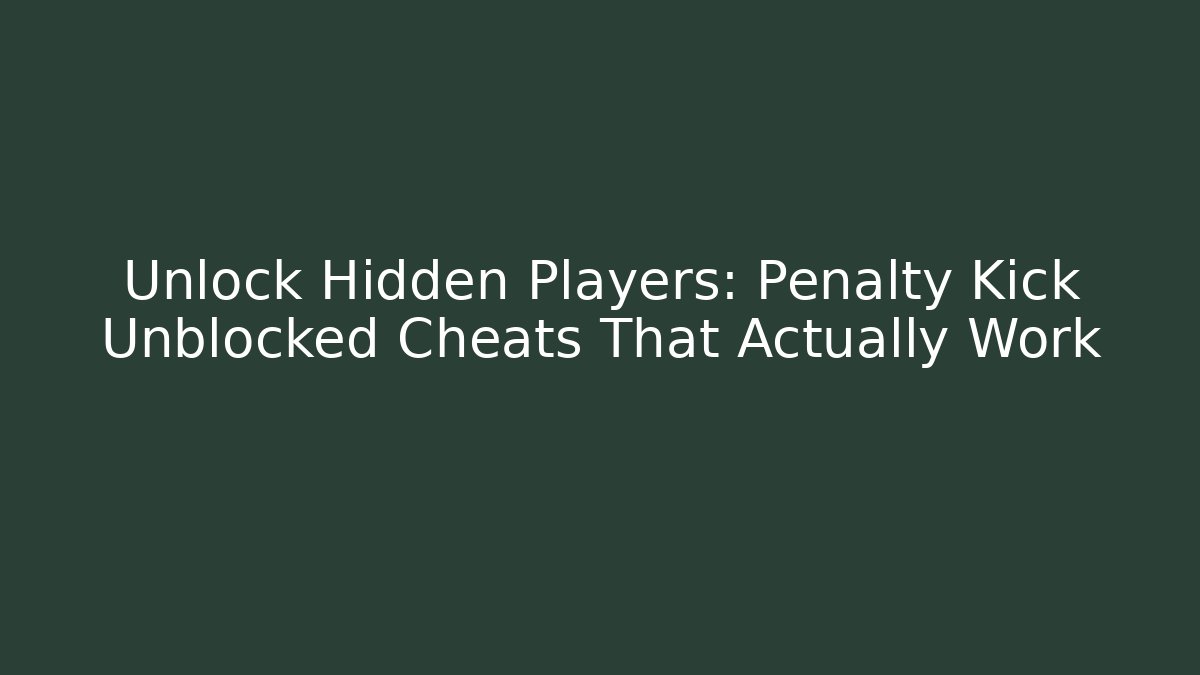 Unlock Hidden Players: Penalty Kick Unblocked Cheats That Actually Work