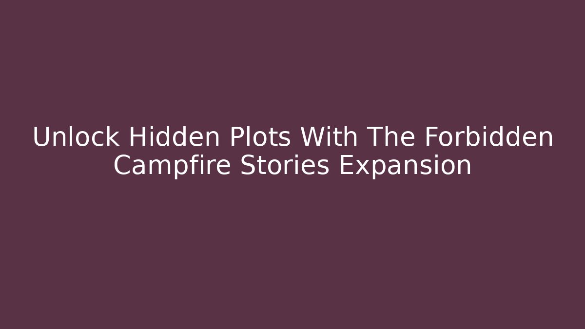 Unlock Hidden Plots With The Forbidden Campfire Stories Expansion - Felix Cat Insurance