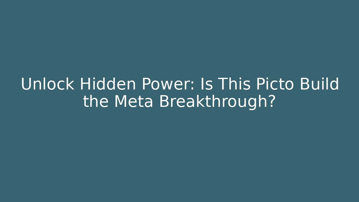 Unlock Hidden Power: Is This Picto Build the Meta Breakthrough?