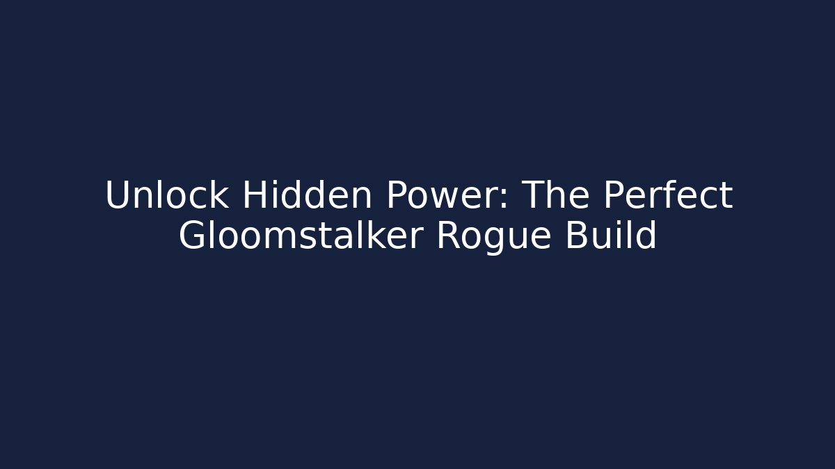 Unlock Hidden Power: The Perfect Gloomstalker Rogue Build