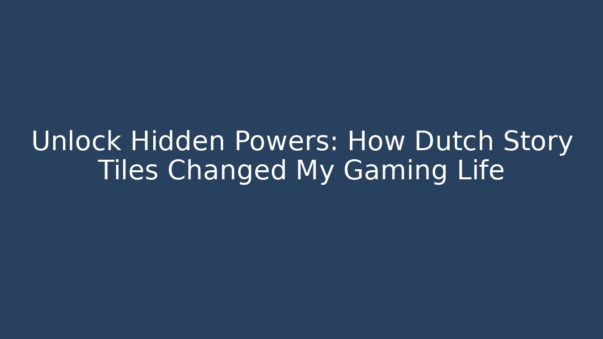 Unlock Hidden Powers: How Dutch Story Tiles Changed My Gaming Life