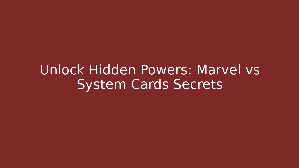 Unlock Hidden Powers: Marvel vs System Cards Secrets