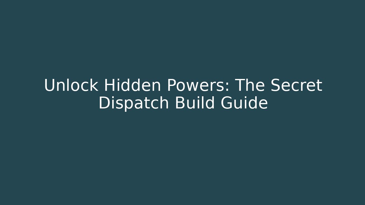 Unlock Hidden Powers: The Secret Dispatch Build Guide