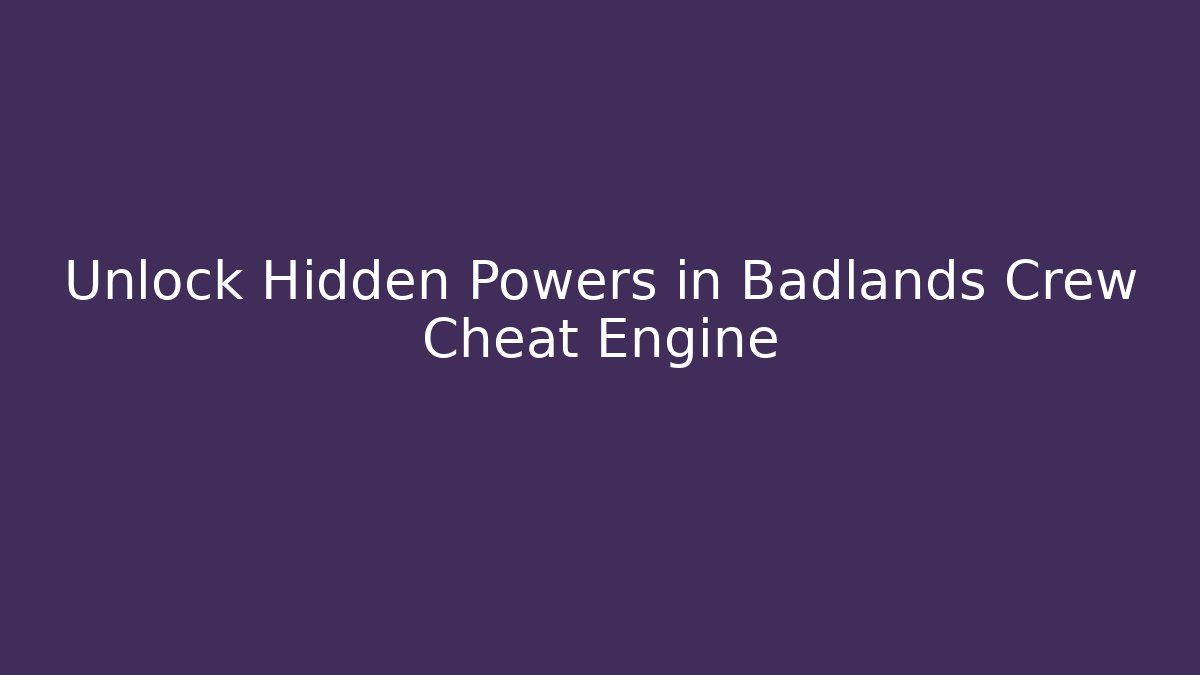 Unlock Hidden Powers in Badlands Crew Cheat Engine