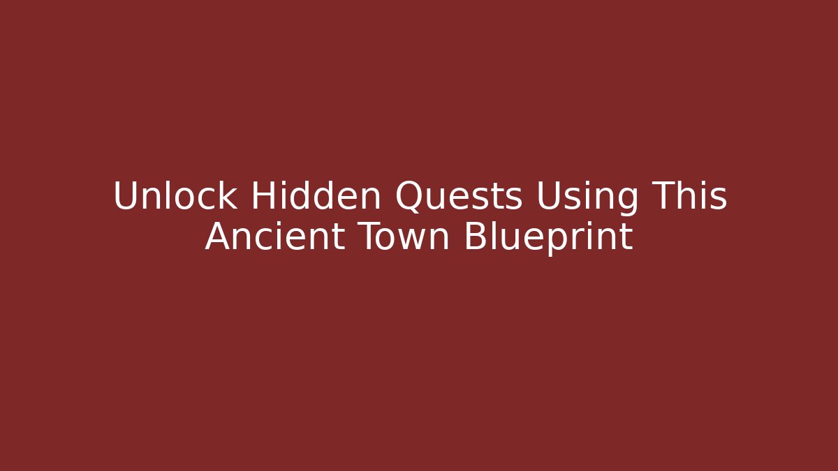 Unlock Hidden Quests Using This Ancient Town Blueprint