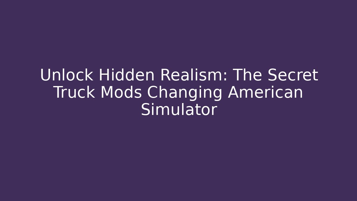 Unlock Hidden Realism: The Secret Truck Mods Changing American Simulator