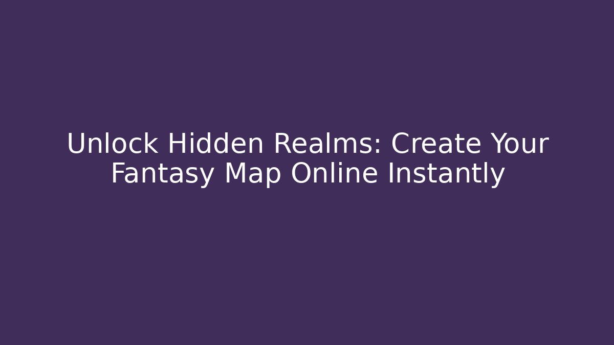 Unlock Hidden Realms: Create Your Fantasy Map Online Instantly