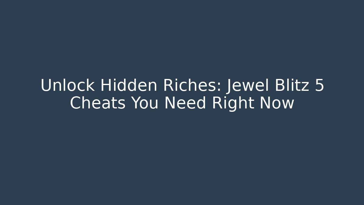 Unlock Hidden Riches: Jewel Blitz 5 Cheats You Need Right Now