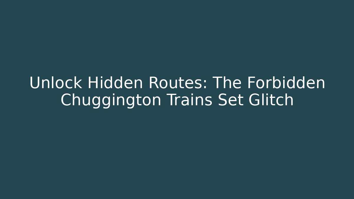 Unlock Hidden Routes: The Forbidden Chuggington Trains Set Glitch - Felix Cat Insurance