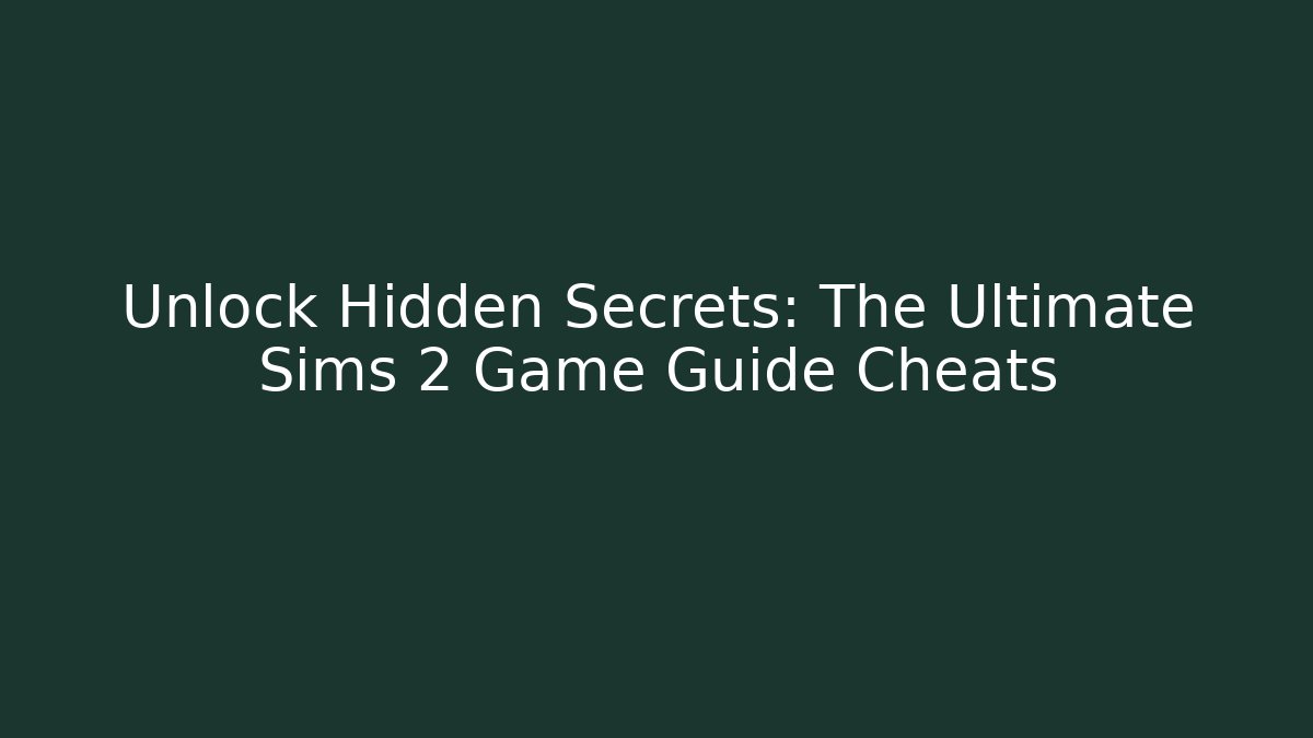 Unlock Hidden Secrets: The Ultimate Sims 2 Game Guide Cheats