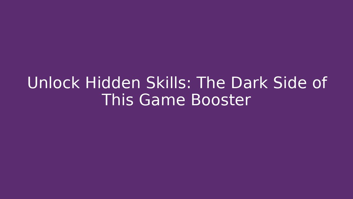 Unlock Hidden Skills: The Dark Side of This Game Booster