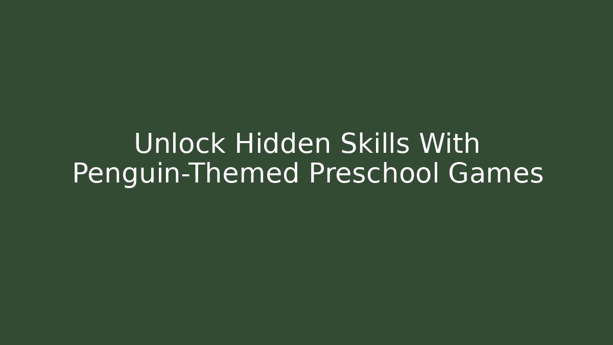 Unlock Hidden Skills With Penguin-Themed Preschool Games