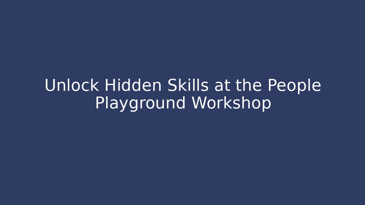 Unlock Hidden Skills at the People Playground Workshop