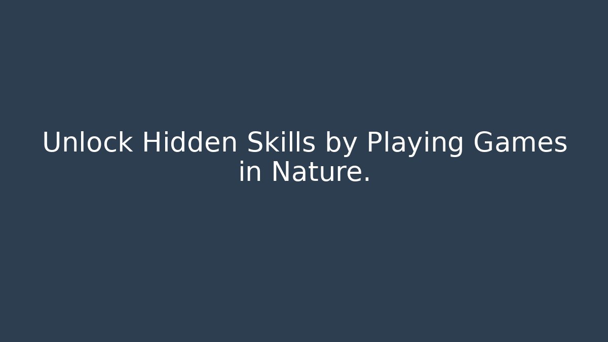 Unlock Hidden Skills by Playing Games in Nature.