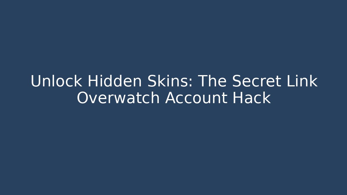 Unlock Hidden Skins: The Secret Link Overwatch Account Hack
