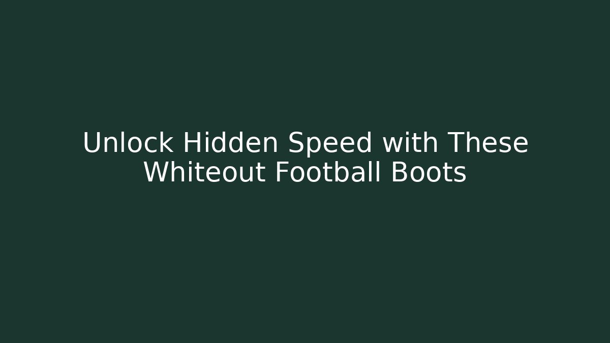 Unlock Hidden Speed with These Whiteout Football Boots