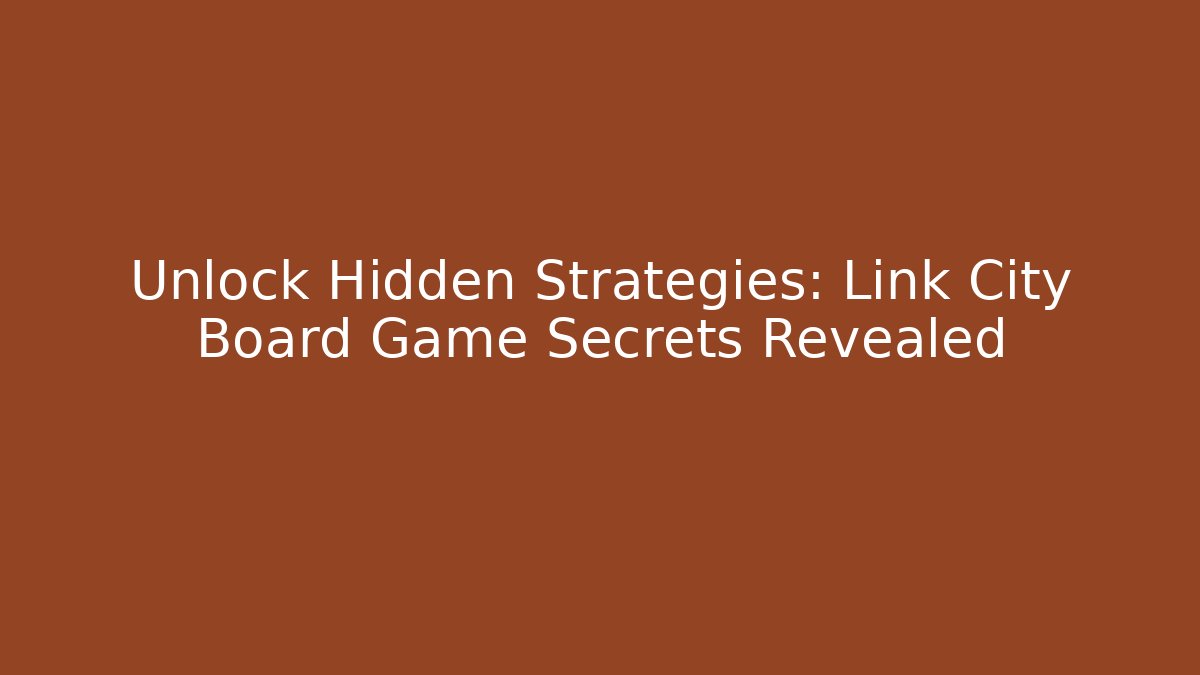 Unlock Hidden Strategies: Link City Board Game Secrets Revealed