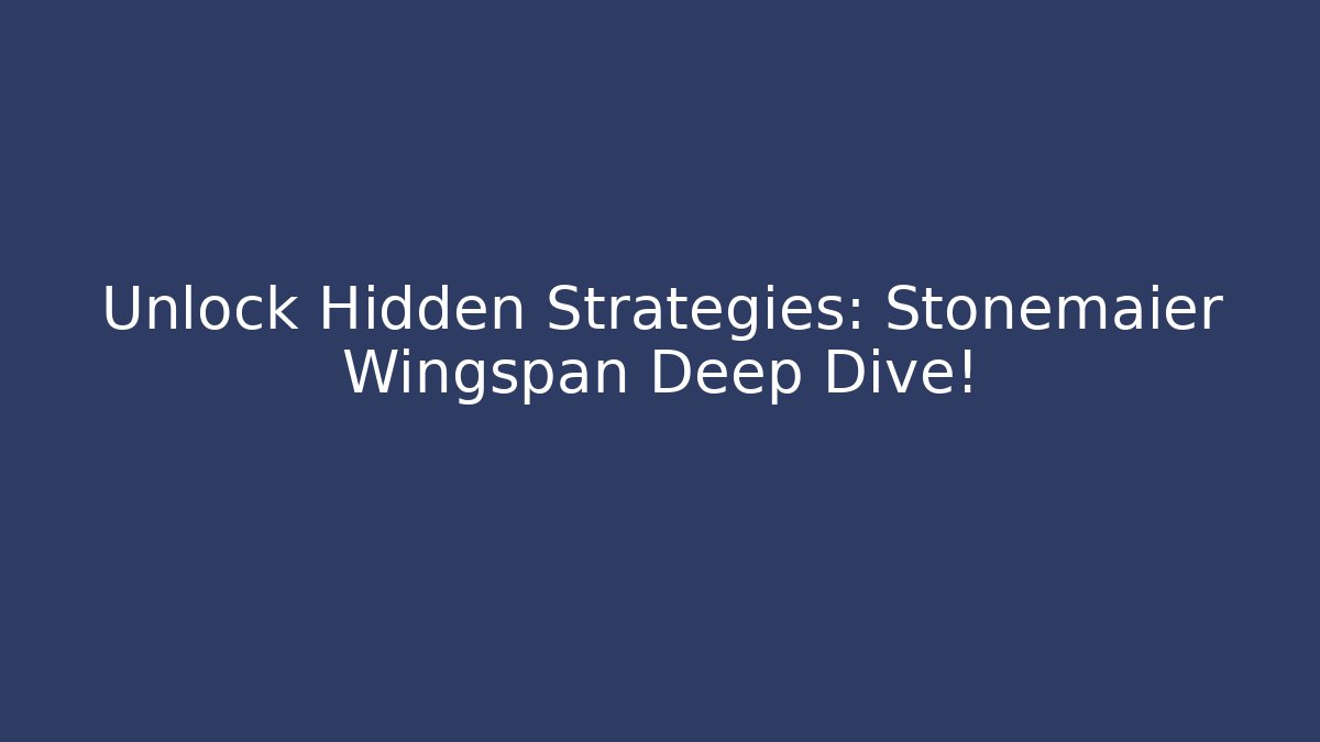 Unlock Hidden Strategies: Stonemaier Wingspan Deep Dive!