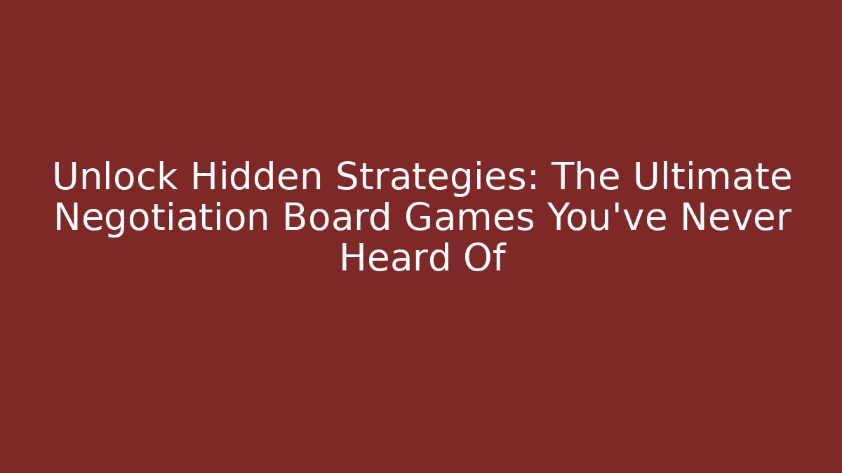 Unlock Hidden Strategies: The Ultimate Negotiation Board Games You’ve Never Heard Of