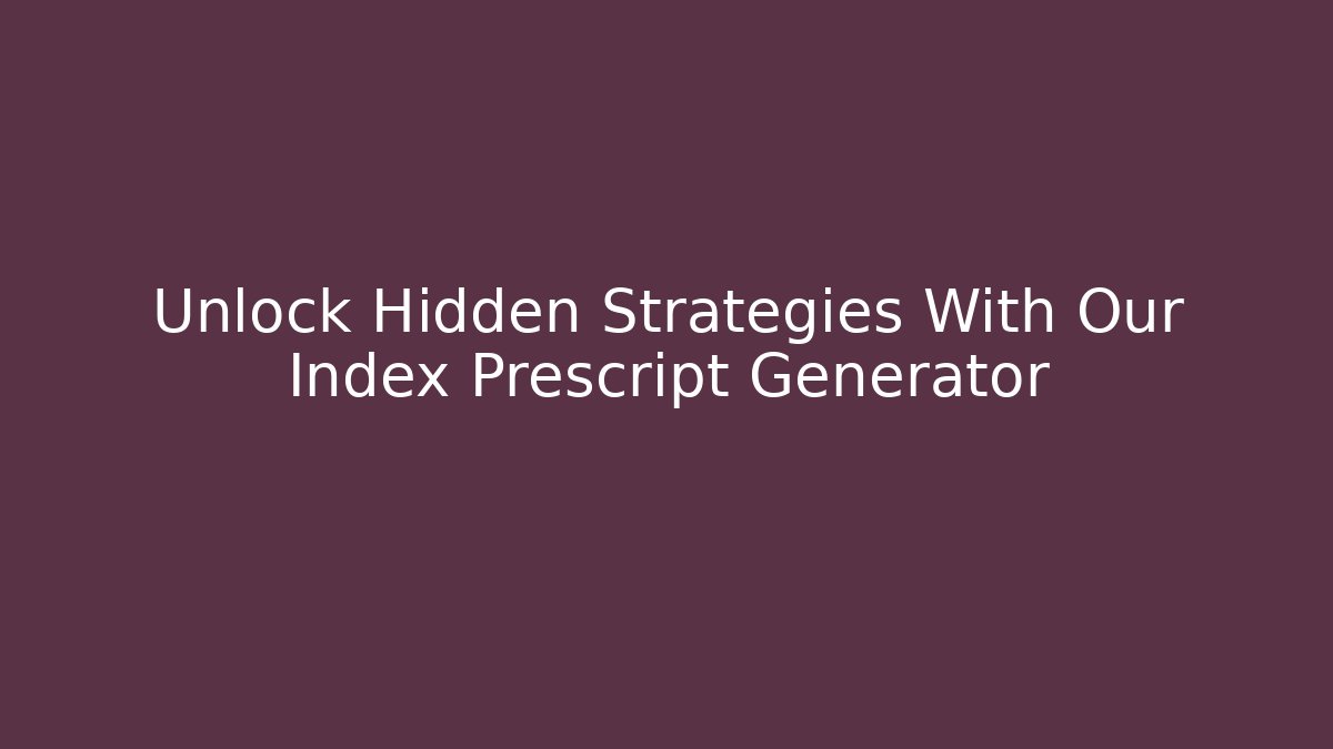 Unlock Hidden Strategies With Our Index Prescript Generator