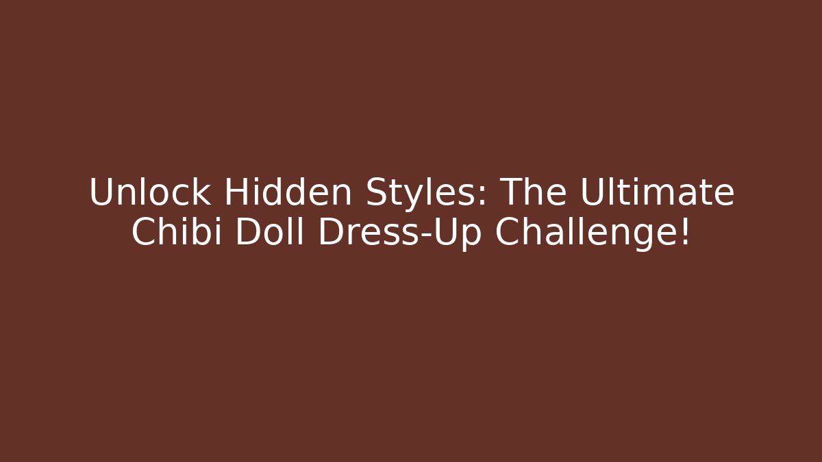Unlock Hidden Styles: The Ultimate Chibi Doll Dress-Up Challenge! - Felix Cat Insurance