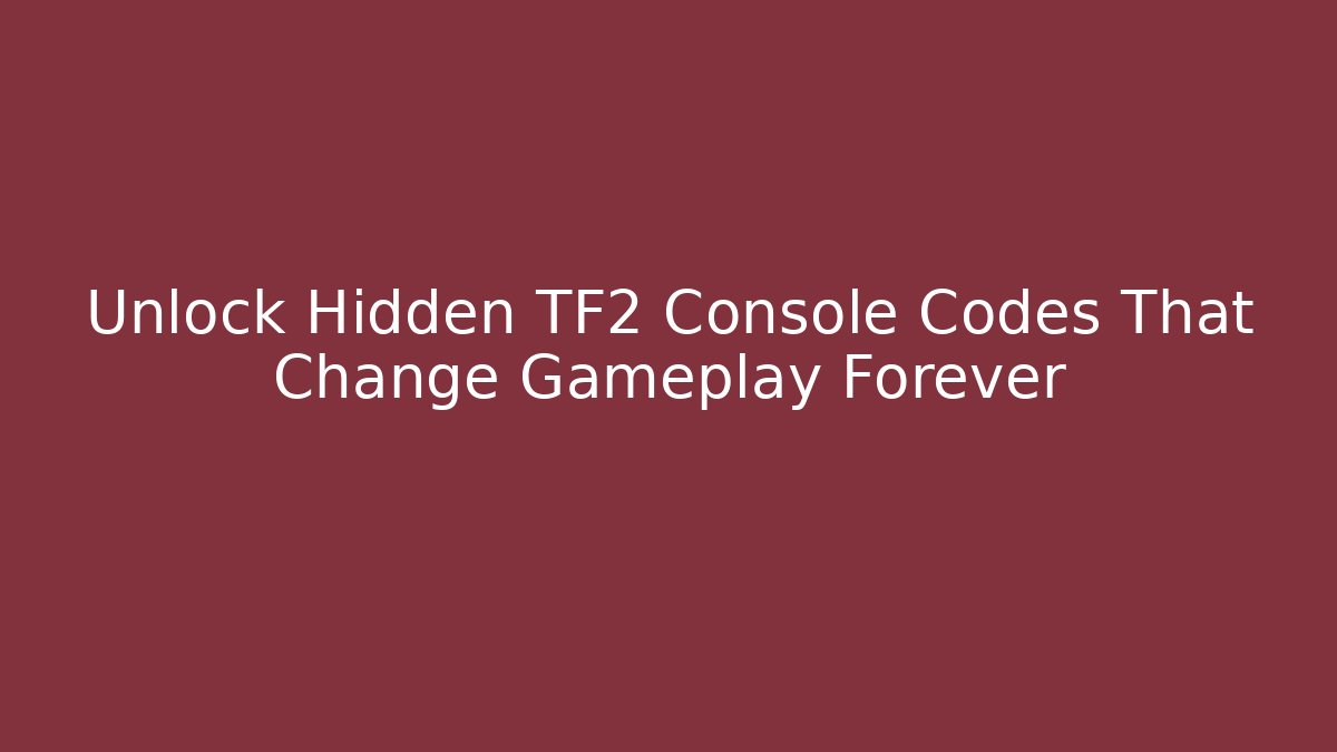 Unlock Hidden TF2 Console Codes That Change Gameplay Forever