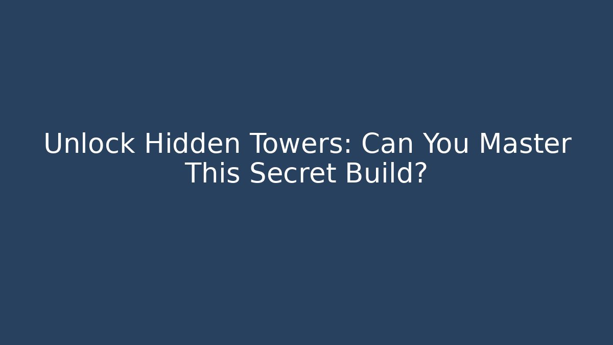Unlock Hidden Towers: Can You Master This Secret Build?