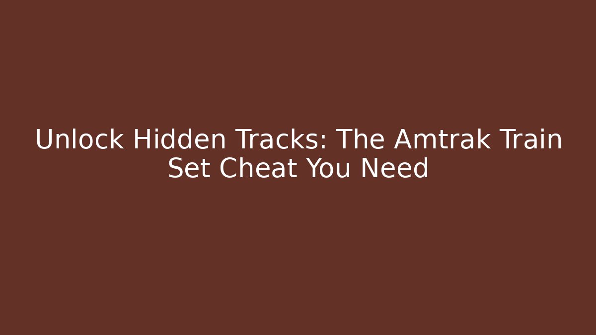 Unlock Hidden Tracks: The Amtrak Train Set Cheat You Need - Felix Cat Insurance