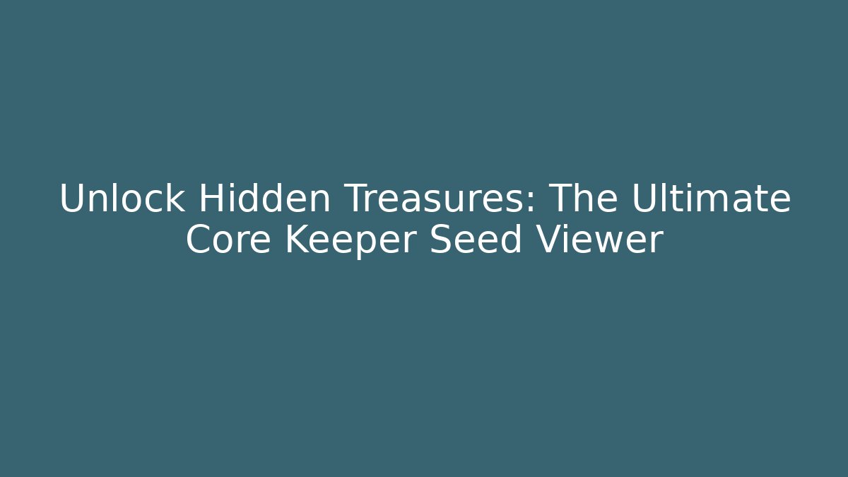 Unlock Hidden Treasures: The Ultimate Core Keeper Seed Viewer